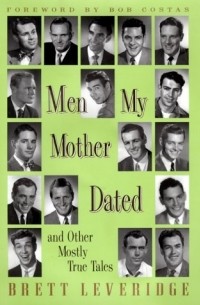 Brett Leveridge - Men My Mother Dated and Other Mostly True Tales