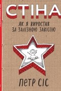 Петер Сіс - Стіна. Як я виростав за залізною завісою