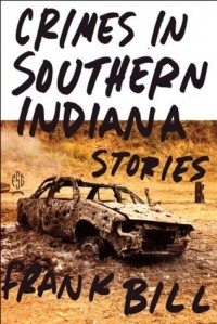 Frank Bill - Crimes in Southern Indiana: Stories