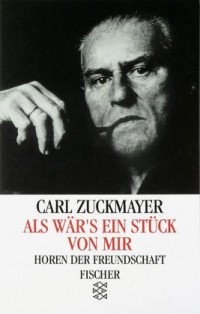 Carl Zuckmayer - Als wär's ein Stück von mir: Horen der Freundschaft