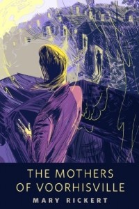 Mary Rickert - The Mothers of Voorhisville