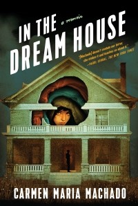 Carmen Maria Machado - In the Dream House: A Memoir