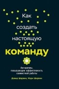  - Как создать настоящую команду. Алгоритмы, повышающие эффективность совместной работы