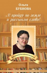 Ольга Бубнова - Я пройду по земле и рассыплю слово!