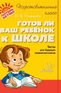 О. В. Чистякова - Готов ли ваш ребёнок к школе. Тесты для будущих первоклассников