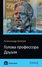Александр Беляев - Голова профессора Доуэля