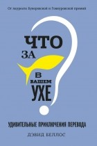 Дэвид Беллос - Что за рыбка в вашем ухе? Удивительные приключения перевода