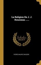 Пьер Морис Массон - La Religion de J. J. Rousseau ......