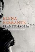 Elena Ferrante - Frantumaglia: Mein geschriebenes Leben