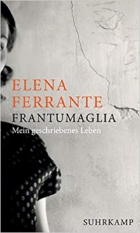 Elena Ferrante - Frantumaglia: Mein geschriebenes Leben