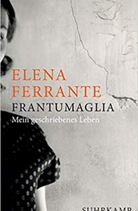 Elena Ferrante - Frantumaglia: Mein geschriebenes Leben