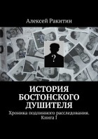 Алексей Ракитин - История бостонского душителя. Хроника подлинного расследования. Книга I