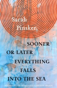 Sarah Pinsker - Sooner or Later Everything Falls Into the Sea: Stories