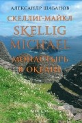 Александр Шабанов - Скеллиг-Майкл. Skellig Michael. Монастырь в океане.