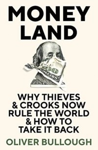 Оливер Буллоу - Moneyland: Why Thieves and Crooks Now Rule the World and How To Take It Back