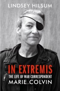 Линдси Хилсум - In Extremis: The Life of War Correspondent Marie Colvin