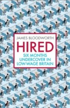 Джеймс Бладворт - Hired: Six Months Undercover in Low-Wage Britain