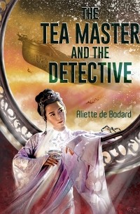 Aliette de Bodard - The Tea Master and the Detective