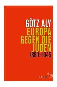 Гёц Али - Europa gegen die Juden. 1880-1945