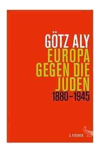 Гёц Али - Europa gegen die Juden. 1880-1945