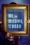 Дженни Валентайн - Me, the Missing, and the Dead