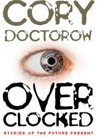 Cory Doctorow - Overclocked: Stories of the Future Present (сборник)