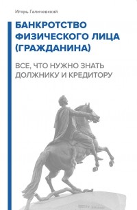 Игорь Галичевский - Банкротство физического лица . Все, что нужно знать должнику и кредитору