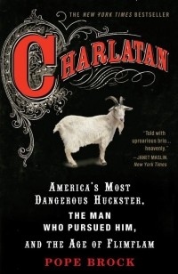 Поуп Брок - Charlatan: America's Most Dangerous Huckster, the Man Who Pursued Him, and the Age of Flimflam