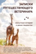 Джонатан Крэнстон - Записки путешествующего ветеринара: нескучные истории о диких пациентах