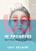 Лулу Делакр - Us, in Progress:  Short Stories about Young Latinos