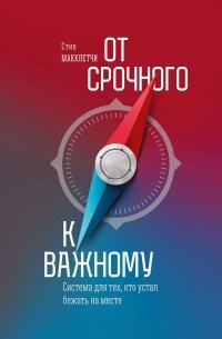 Стив Макклетчи - От срочного к важному: система для тех, кто устал бежать на месте