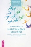 Салли Уинстон - Избавление от навязчивых мыслей. Руководство по преодолению стресса и тревоги