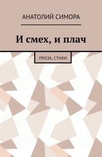 Протоиерей Анатолий Симора - И смех, и плач. Проза, стихи