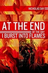 Nicholas Day - At the End of the Day I Burst Into Flames