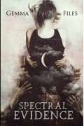 Gemma Files - Spectral Evidence