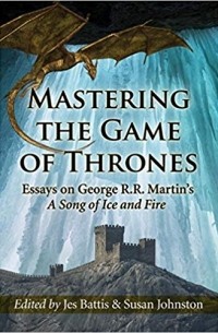 Susan A. Johnston - Mastering the Game of Thrones: Essays on George R.R. Martin's A Song of Ice and Fire