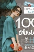 Наталия Ксенчак - 100 стилей. Как не заблудиться в моде