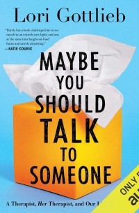 Lori Gottlieb - Maybe You Should Talk to Someone: A Therapist, Her Therapist, and Our Lives Revealed
