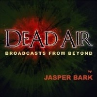 Джаспер Барк - Dead Air: Broadcasts from Beyond