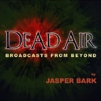 Джаспер Барк - Dead Air: Broadcasts from Beyond