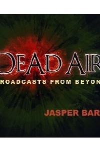 Джаспер Барк - Dead Air: Broadcasts from Beyond