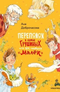 Анна Доброчасова - Переполох в семье Грушиных, или как появился «Малёк»