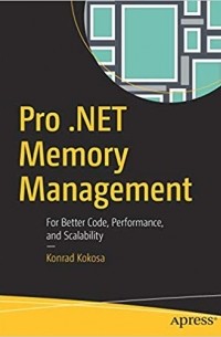 Konrad Kokosa - Pro .NET Memory Management: For Better Code, Performance, and Scalability