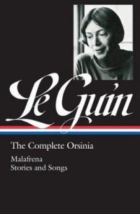The Complete Orsinia: Malafrena. Stories and Songs