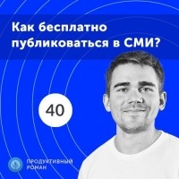 Роман Рыбальченко - 40. Спецвыпуск: PR для бизнеса: Как бесплатно публиковаться в топовых СМИ?