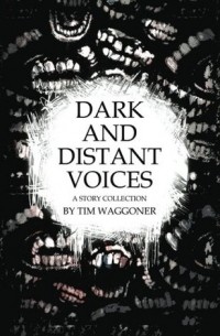 Тим Ваггонер - Dark and Distant Voices: A Story Collection
