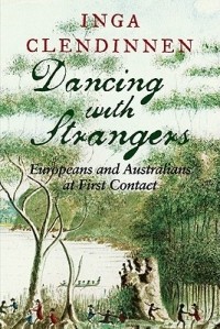 Инга Клендиннен - Dancing with Strangers: Europeans and Australians at First Contact