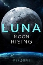 Йен Макдональд - Luna: Moon Rising