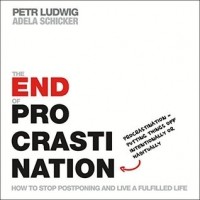 Petr Ludwig - The End of Procrastination: How to Stop Postponing and Live a Fulfilled Life
