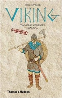Джон Хейвуд - Viking: The Norse Warrior's [Unofficial] Manual